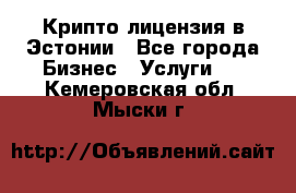 Крипто лицензия в Эстонии - Все города Бизнес » Услуги   . Кемеровская обл.,Мыски г.